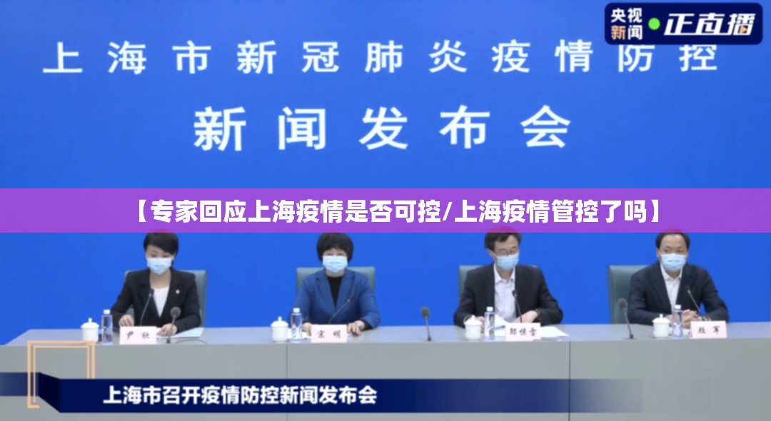 【专家回应上海疫情是否可控/上海疫情管控了吗】