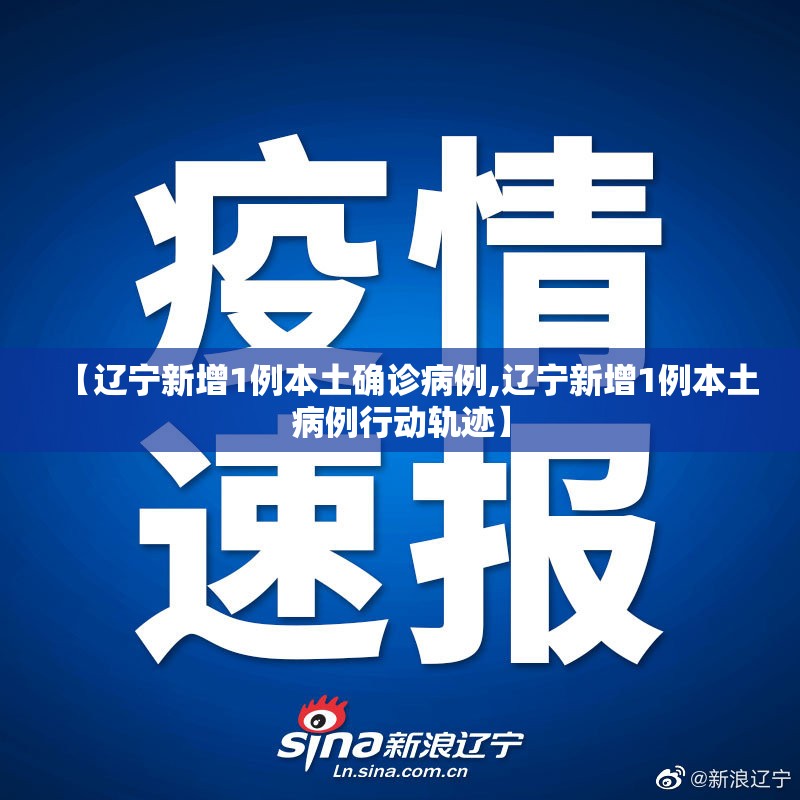 【辽宁新增1例本土确诊病例,辽宁新增1例本土病例行动轨迹】