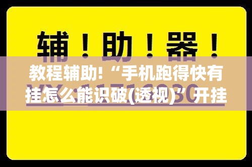 教程辅助!“手机跑得快有挂怎么能识破(透视)	”开挂辅助脚本+详细开挂安装教程