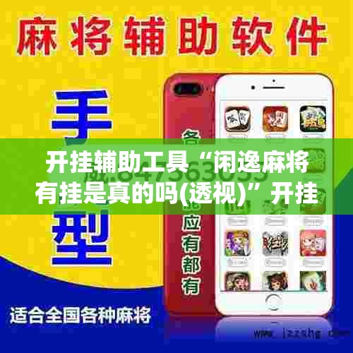 开挂辅助工具“闲逸麻将有挂是真的吗(透视)”开挂辅助脚本+详细开挂安装教程