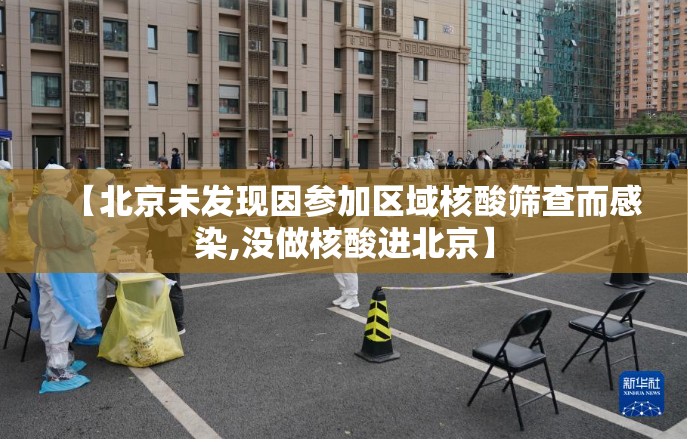 【北京未发现因参加区域核酸筛查而感染,没做核酸进北京】