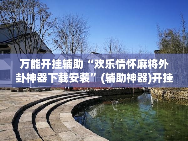 万能开挂辅助“欢乐情怀麻将外卦神器下载安装”(辅助神器)开挂详细教程
