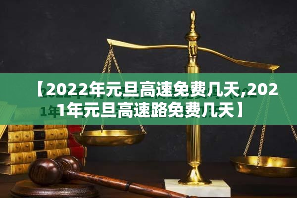 【2022年元旦高速免费几天,2021年元旦高速路免费几天】