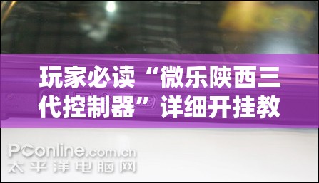 玩家必读“微乐陕西三代控制器”详细开挂教程