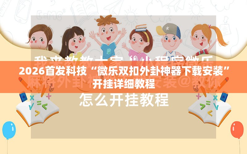 2026首发科技“微乐双扣外卦神器下载安装	”开挂详细教程