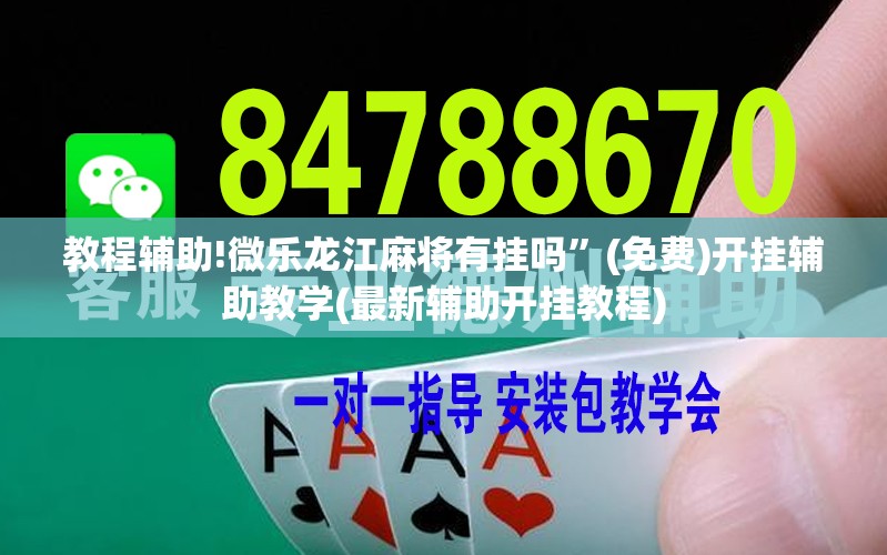 教程辅助!微乐龙江麻将有挂吗	”(免费)开挂辅助教学(最新辅助开挂教程)