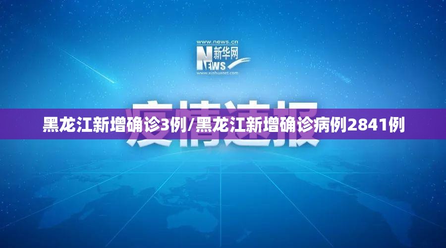 黑龙江新增确诊3例/黑龙江新增确诊病例2841例