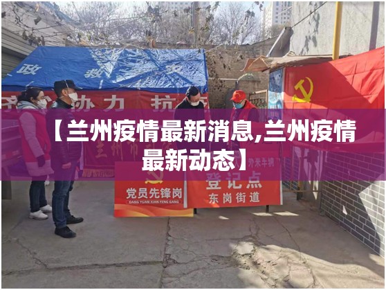 【兰州疫情最新消息,兰州疫情最新动态】