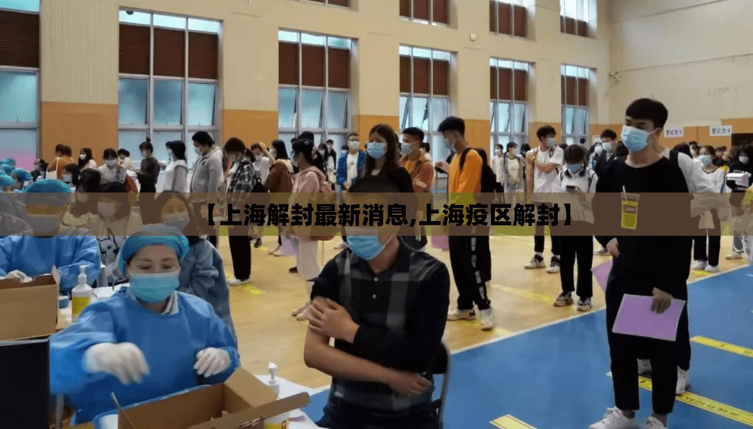 【上海解封最新消息,上海疫区解封】
