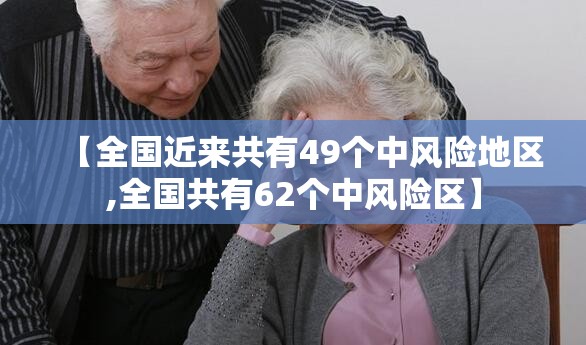 【全国近来共有49个中风险地区,全国共有62个中风险区】