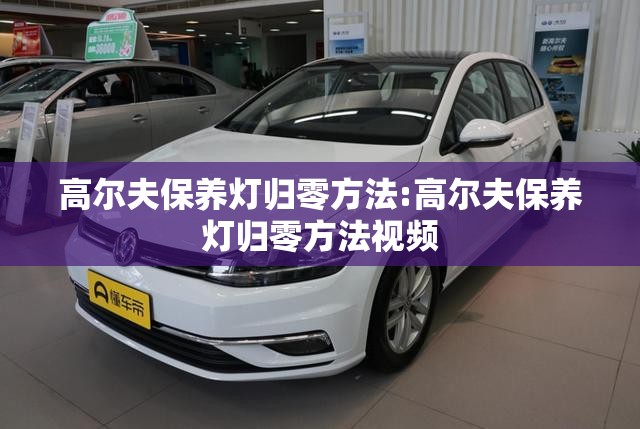 高尔夫保养灯归零方法:高尔夫保养灯归零方法视频