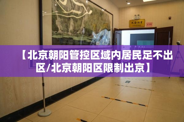 【北京朝阳管控区域内居民足不出区/北京朝阳区限制出京】