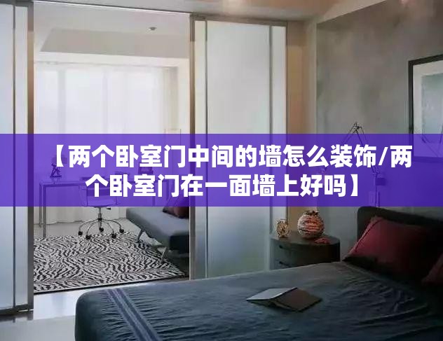 【两个卧室门中间的墙怎么装饰/两个卧室门在一面墙上好吗】