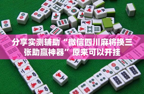 分享实测辅助“微信四川麻将换三张助赢神器	”原来可以开挂
