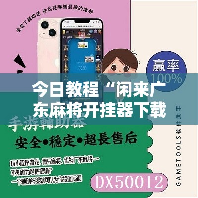 今日教程“闲来广东麻将开挂器下载	”科技辅助神器手机版