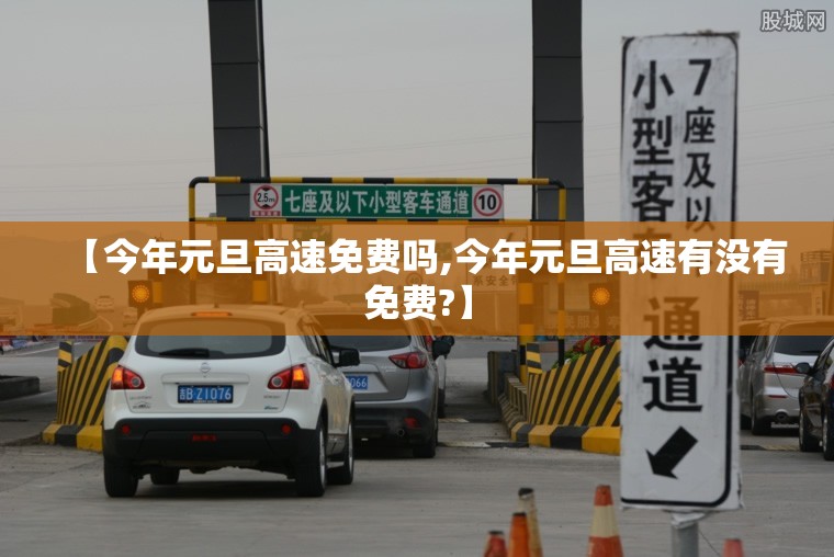 【今年元旦高速免费吗,今年元旦高速有没有免费?】