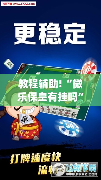 教程辅助!“微乐保皇有挂吗”(透视)其实确实有挂