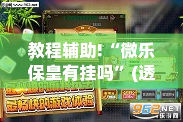 教程辅助!“微乐保皇有挂吗”(透视)其实确实有挂