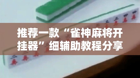 推荐一款“雀神麻将开挂器	”细辅助教程分享