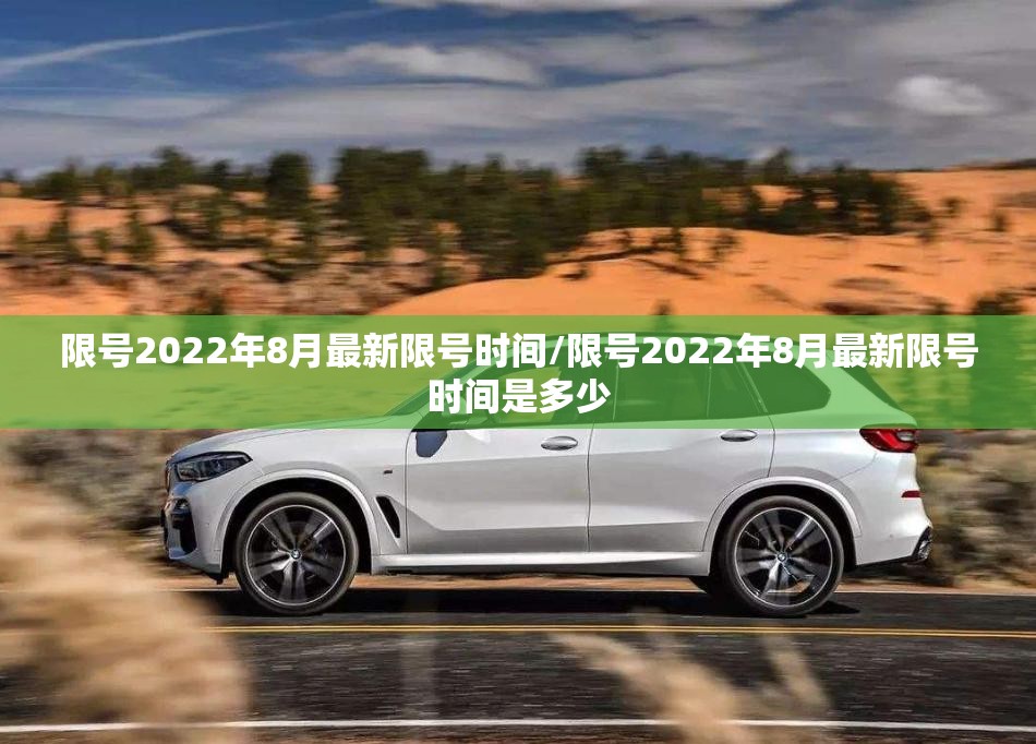限号2022年8月最新限号时间/限号2022年8月最新限号时间是多少