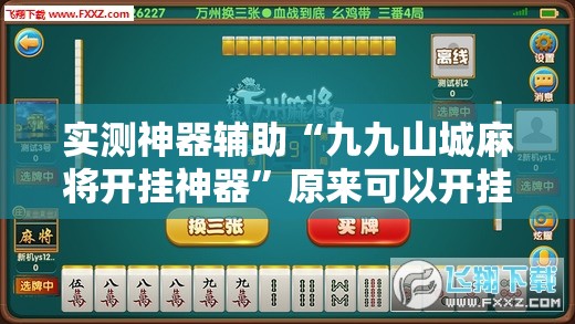 实测神器辅助“九九山城麻将开挂神器”原来可以开挂