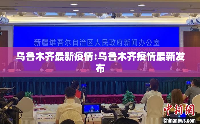 乌鲁木齐最新疫情:乌鲁木齐疫情最新发布 乌鲁木齐最新疫情:乌鲁木齐疫情最新发布