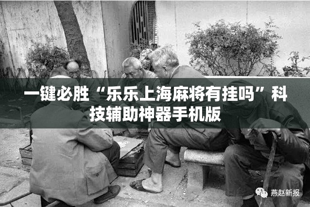 一键必胜“乐乐上海麻将有挂吗	”科技辅助神器手机版
