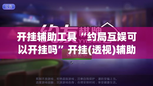 开挂辅助工具“约局互娱可以开挂吗	”开挂(透视)辅助教程
