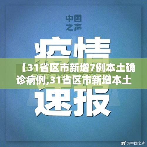 【31省区市新增7例本土确诊病例,31省区市新增本土确诊4例】