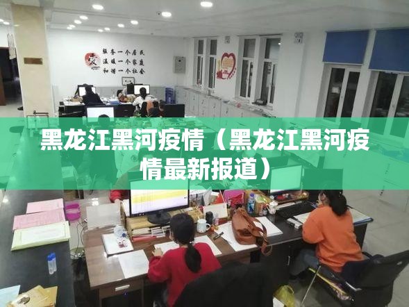黑龙江黑河疫情（黑龙江黑河疫情最新报道）