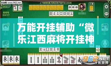 万能开挂辅助“微乐江西麻将开挂神器	”2026开挂教程步骤