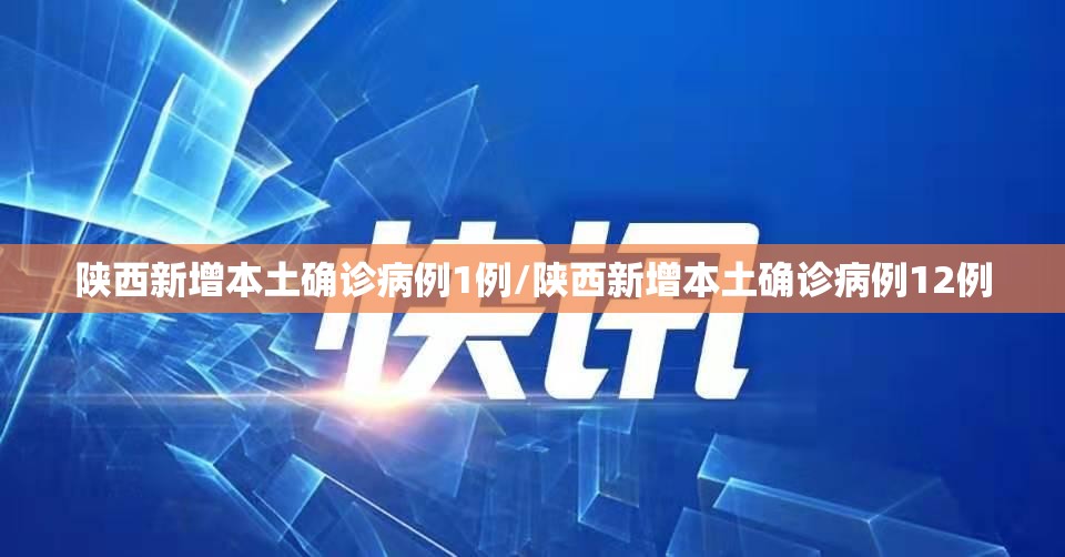 陕西新增本土确诊病例1例/陕西新增本土确诊病例12例