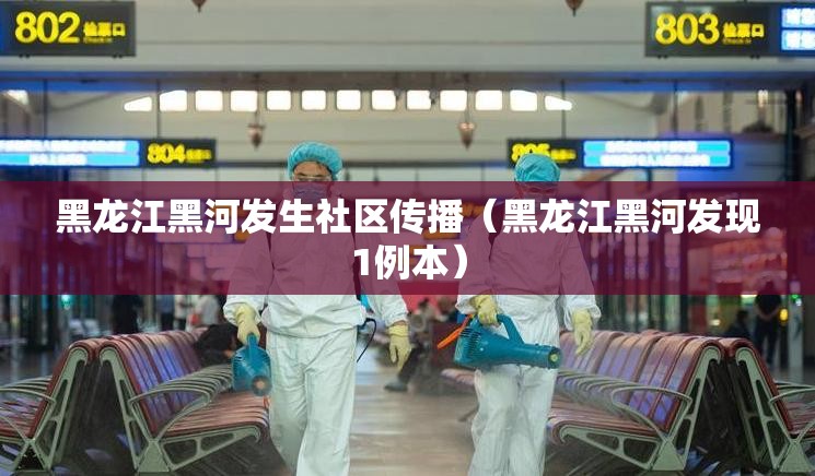 黑龙江黑河发生社区传播（黑龙江黑河发现1例本）