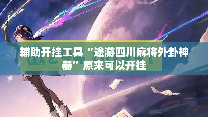 辅助开挂工具“途游四川麻将外卦神器”原来可以开挂