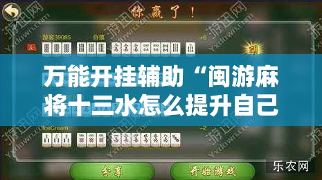 万能开挂辅助“闽游麻将十三水怎么提升自己的胜率”原来可以开挂