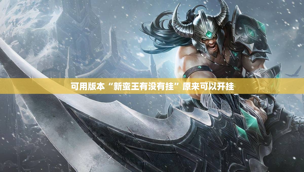 可用版本“新蛮王有没有挂”原来可以开挂