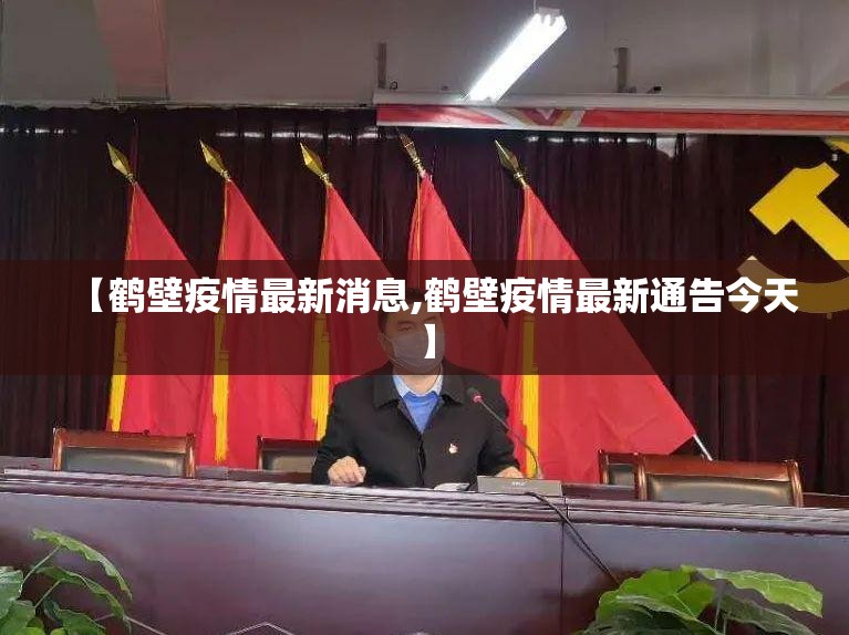 【鹤壁疫情最新消息,鹤壁疫情最新通告今天】