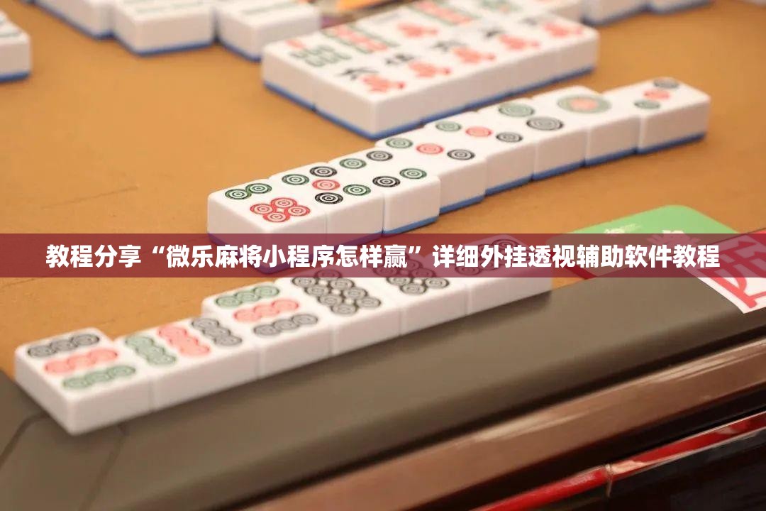 教程分享“微乐麻将小程序怎样赢”详细外挂透视辅助软件教程