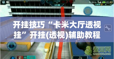 开挂技巧“卡米大厅透视挂”开挂(透视)辅助教程