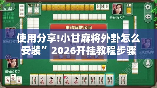 使用分享!小甘麻将外卦怎么安装”2026开挂教程步骤