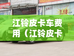 江铃皮卡车费用（江铃皮卡车费用多少钱）