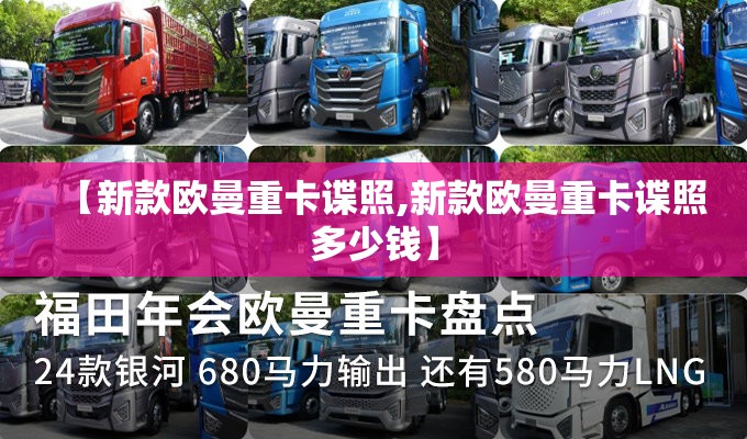 【新款欧曼重卡谍照,新款欧曼重卡谍照多少钱】