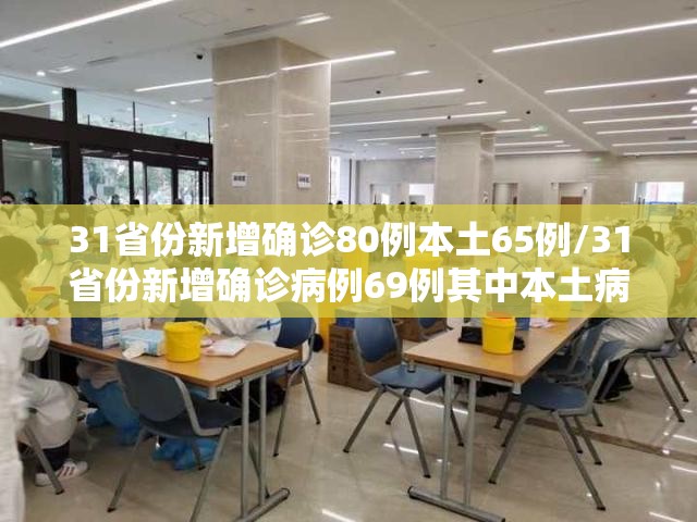31省份新增确诊80例本土65例/31省份新增确诊病例69例其中本土病例48例