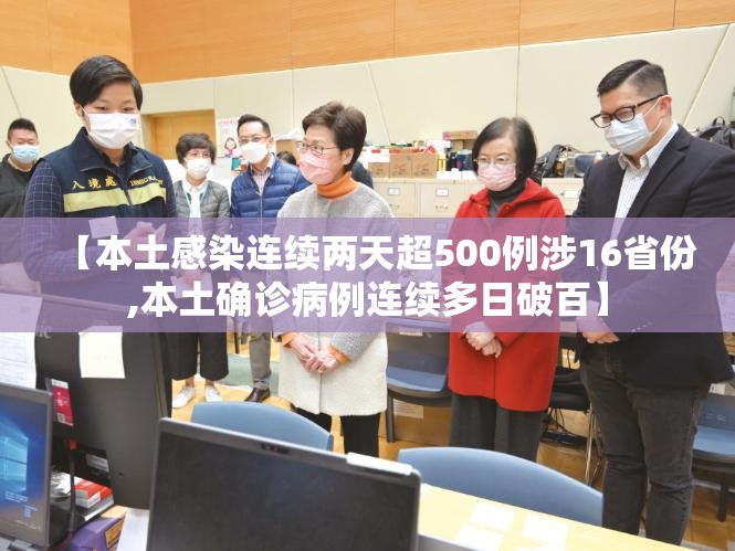 【本土感染连续两天超500例涉16省份,本土确诊病例连续多日破百】