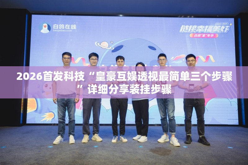 2026首发科技“皇豪互娱透视最简单三个步骤”详细分享装挂步骤