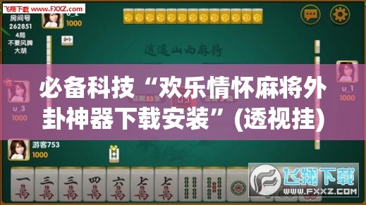 必备科技“欢乐情怀麻将外卦神器下载安装”(透视挂)辅助下载教程
