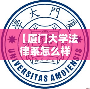 【厦门大学法律系怎么样/厦门大学的法律】