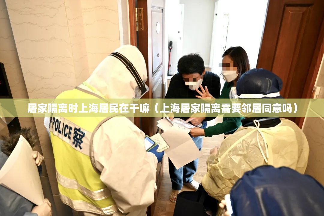 居家隔离时上海居民在干嘛（上海居家隔离需要邻居同意吗）
