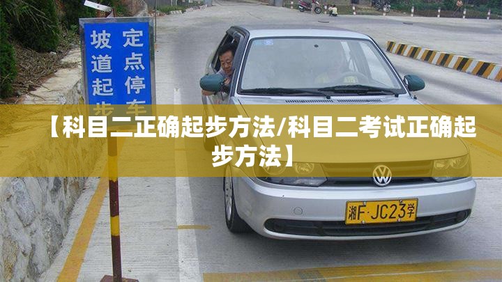 【科目二正确起步方法/科目二考试正确起步方法】