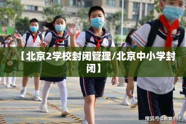 【北京2学校封闭管理/北京中小学封闭】